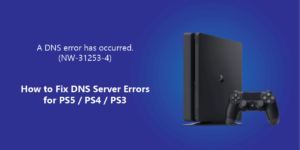 How to fix the DNS server errors on PS4 or PS5 A DNS error has occurred NW-31253-4 NW-31254-5 PS4 DNS Error
