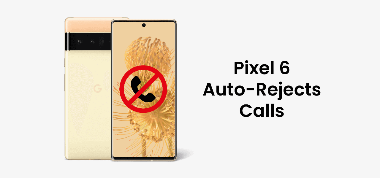 Google Pixel 6 bug auto-rejects the incoming calls